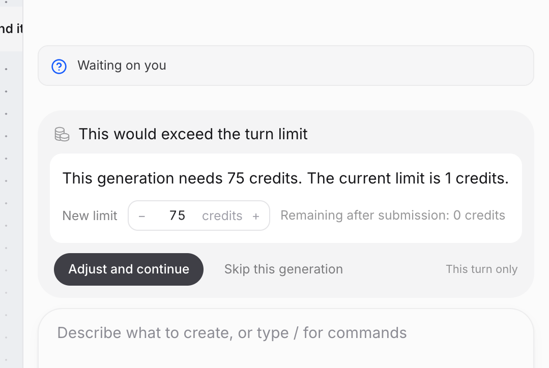A turn that hit its cap pauses and hands control back: a “Waiting on you” banner sits above a card stating the credits this generation needs and the current limit, with an inline stepper for a new limit, what would remain after submission, and two ways out — adjust and continue, or skip this generation. The raised limit applies to this turn only.